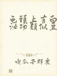 龟头上有白色分泌物类似豆腐渣是什么原因