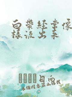 白带经常像水一样流出来