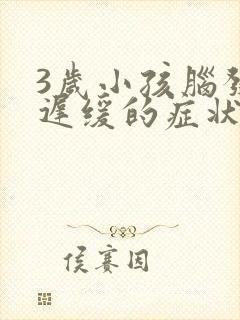 3岁小孩脑发育迟缓的症状