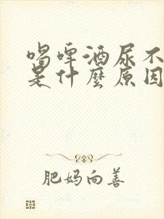 喝啤酒尿不出尿是什么原因