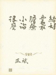 很小胆囊结石怎么治疗最好的方法