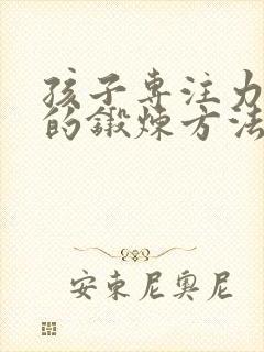 孩子专注力集中的锻炼方法