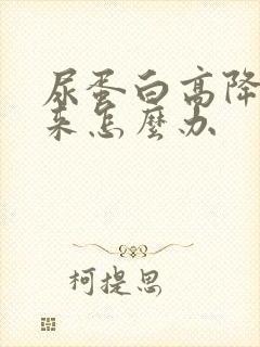 尿蛋白高降不下来怎么办