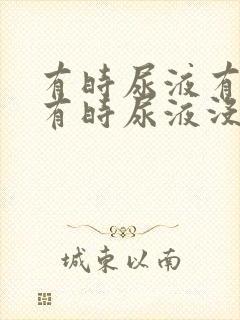 有时尿液有泡沫有时尿液没有泡沫