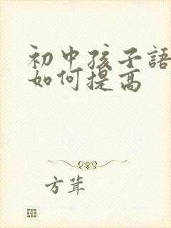 初中孩子语文差如何提高