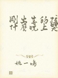 刚出生的孩子为什么晚上哭闹不睡觉