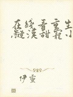 在线看重生七零,糙汉甜宠小娇妻