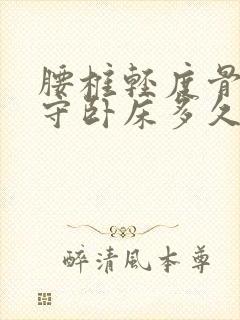 腰椎轻度骨折保守卧床多久