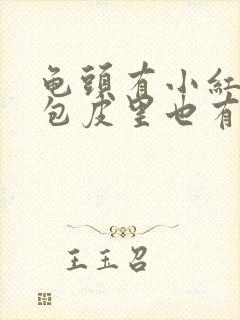 龟头有小红疙瘩包皮里也有还痒痒的