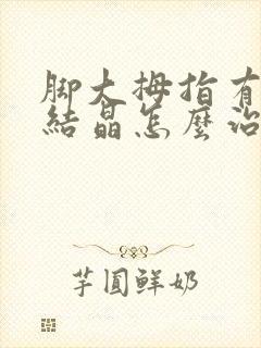 脚大拇指有痛风结晶怎么治疗