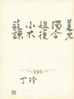 苏小姐独美不原谅不复合免费阅读