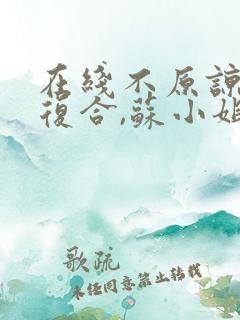 在线不原谅,不复合,苏小姐独美