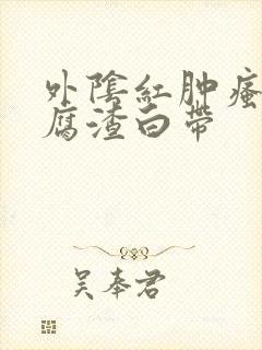 外阴红肿瘙痒豆腐渣白带