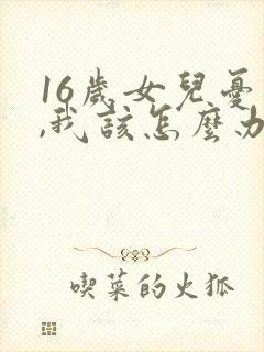 16岁女儿忧郁,我该怎么办