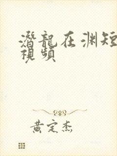 潜龙在渊短剧的视频