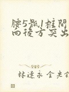 腰5骶1椎间盘向后方突出,什么意思