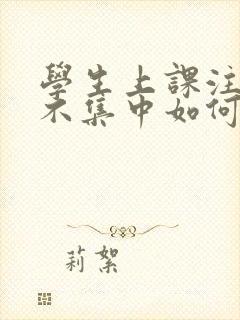 学生上课注意力不集中如何解决