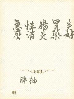 急性肠胃炎吃什么消炎药好得快