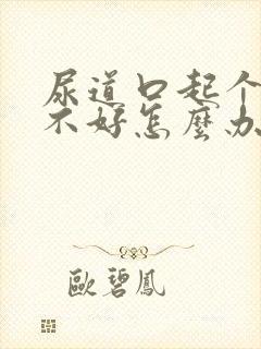 尿道口起个泡总不好怎么办