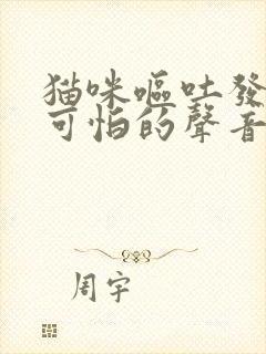 猫咪呕吐发出很可怕的声音