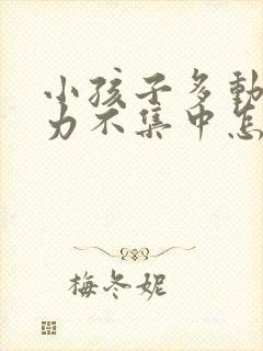 小孩子多动注意力不集中怎么治疗