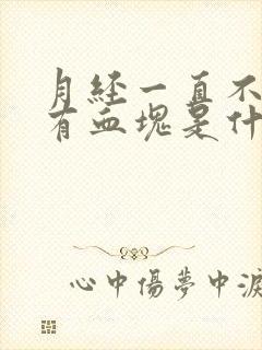 月经一直不停还有血块是什么原因造成的呢