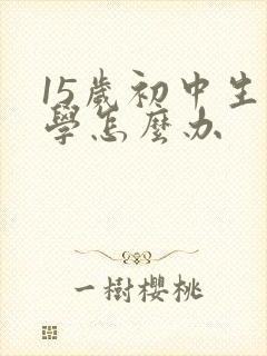 15岁初中生厌学怎么办