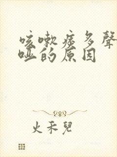 咳嗽痰多声音嘶哑的原因