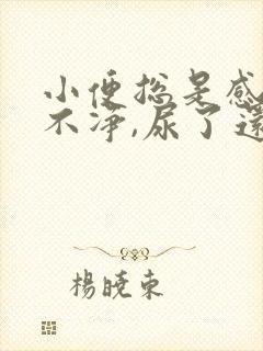 小便总是感觉尿不净,尿了还尿