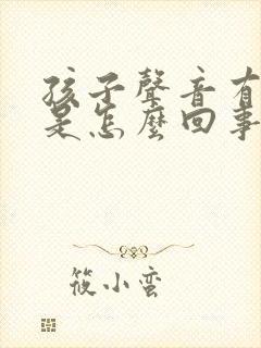 孩子声音有点哑是怎么回事