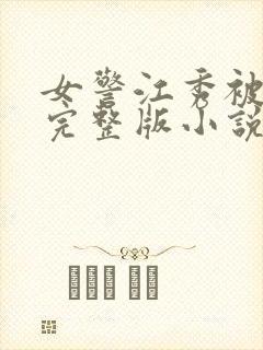 女警江秀被调教完整版小说