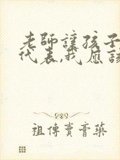 老师让孩子当课代表,我应该怎样回复老师