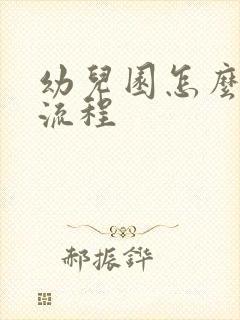 幼儿园怎么报名流程