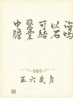 中医可以治疗好胆囊结石吗