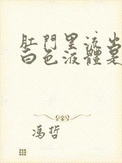 肛门里流出来的白色液体是怎么回事