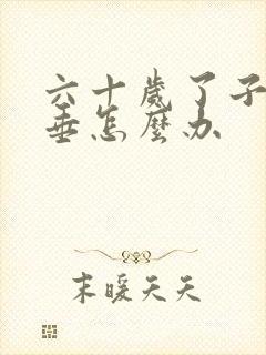 六十岁了子宫下垂怎么办