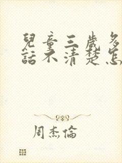 儿童三岁多了说话不清楚怎么办