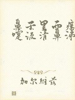 鼻子里面痒打喷嚏流清鼻涕什么原因