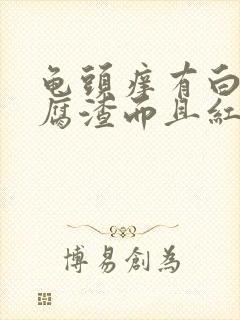 龟头痒有白色豆腐渣而且红肿