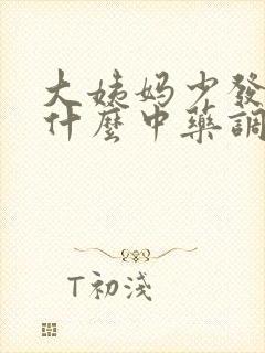 大姨妈少发黑吃什么中药调理