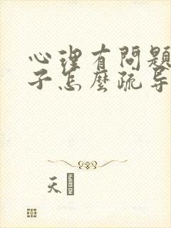 心理有问题的孩子怎么疏导