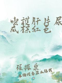 吃护肝片尿液变成棕红色