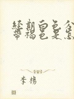 经期白色分泌物带褐色是怎么回事