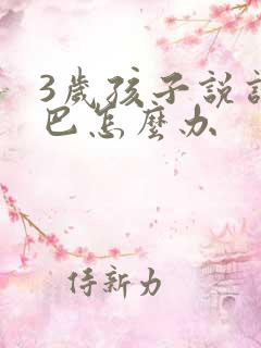 3岁孩子说话结巴怎么办