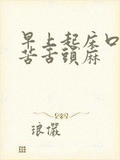 早上起床口干口苦舌头麻