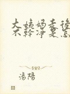 大姨妈走后老是不干净是怎么回事