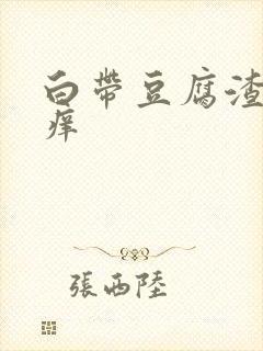 白带豆腐渣一样痒