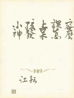 小孩上课容易走神发呆怎么回事