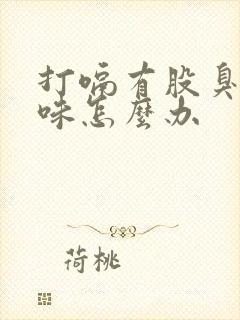 打嗝有股臭鸡蛋味怎么办