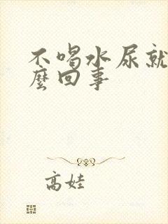 不喝水尿就黄怎么回事